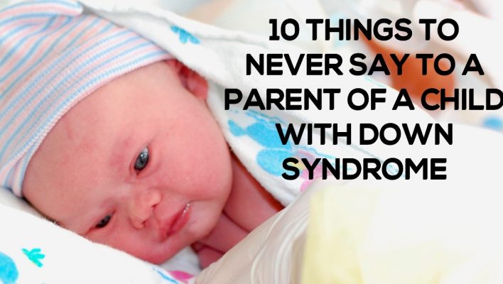 what you shouldn't say to a parent of a child with down syndrome